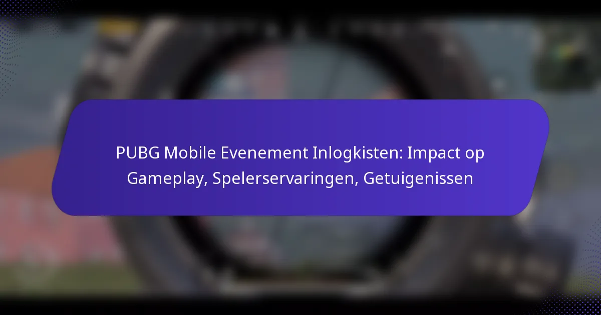 PUBG Mobile Evenement Inlogkisten: Impact op Gameplay, Spelerservaringen, Getuigenissen