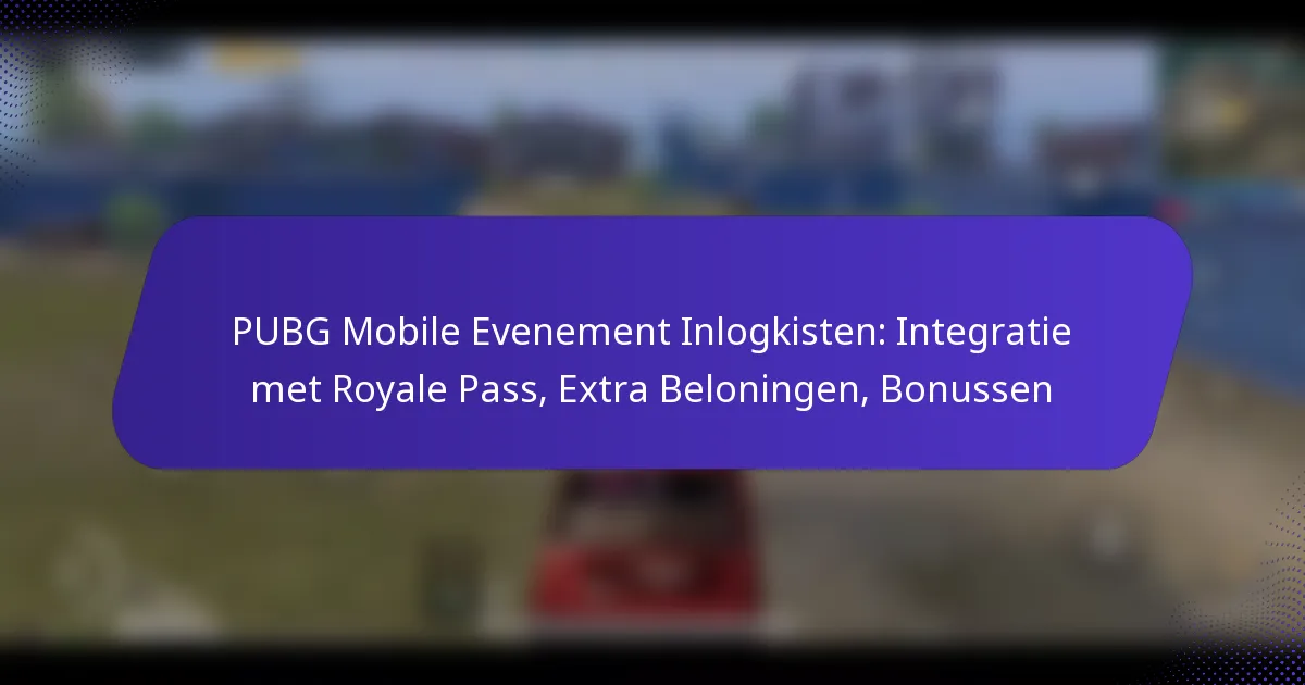 PUBG Mobile Evenement Inlogkisten: Integratie met Royale Pass, Extra Beloningen, Bonussen