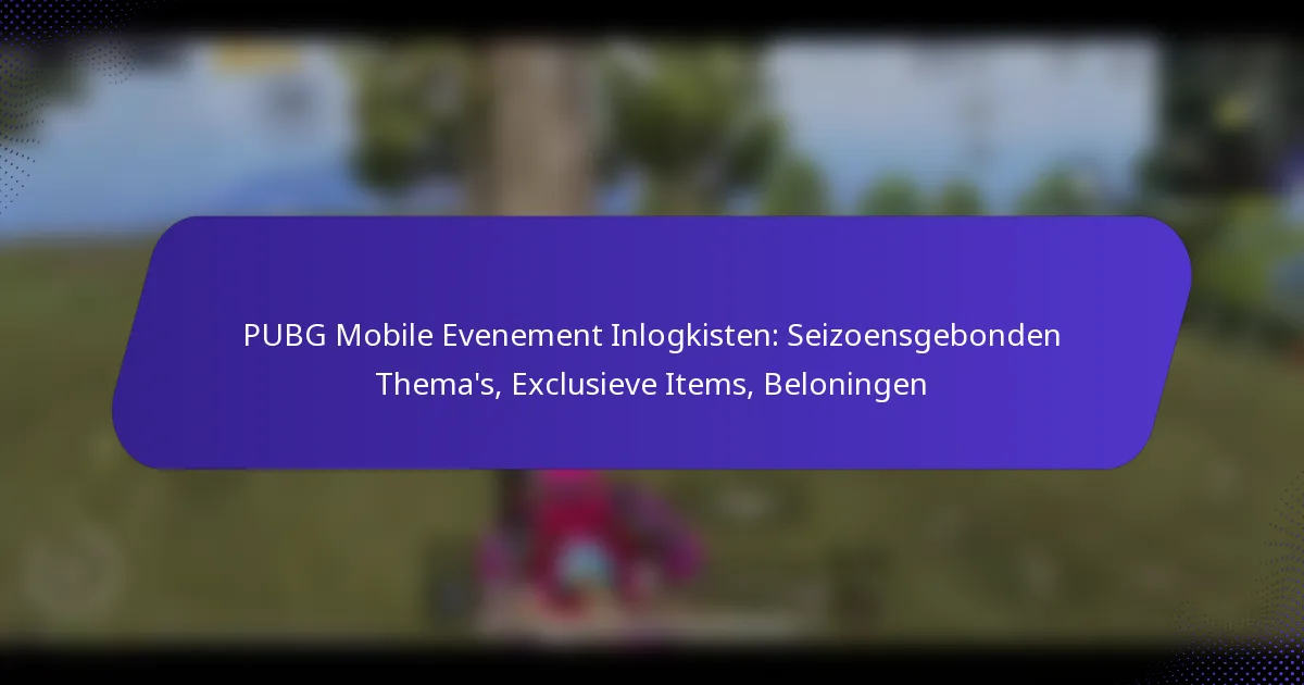PUBG Mobile Evenement Inlogkisten: Seizoensgebonden Thema’s, Exclusieve Items, Beloningen