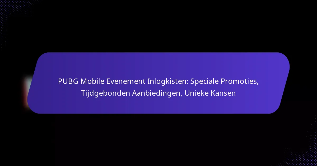 PUBG Mobile Evenement Inlogkisten: Speciale Promoties, Tijdgebonden Aanbiedingen, Unieke Kansen