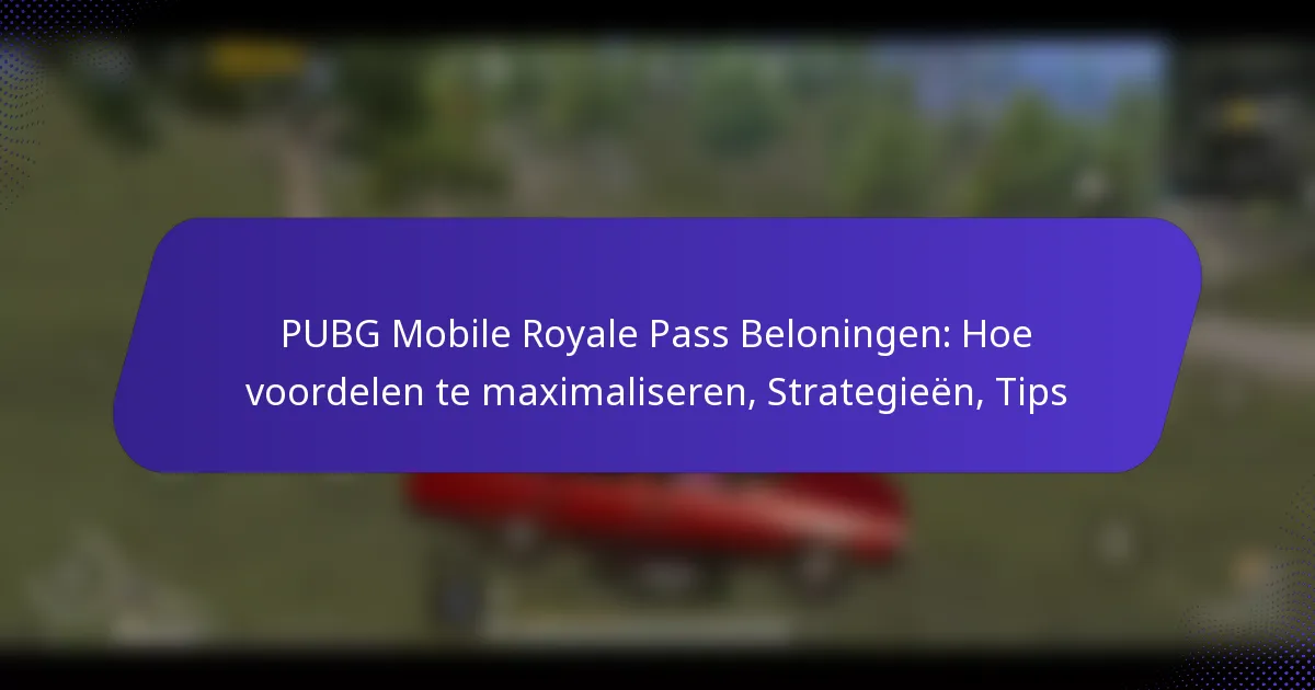 PUBG Mobile Royale Pass Beloningen: Hoe voordelen te maximaliseren, Strategieën, Tips