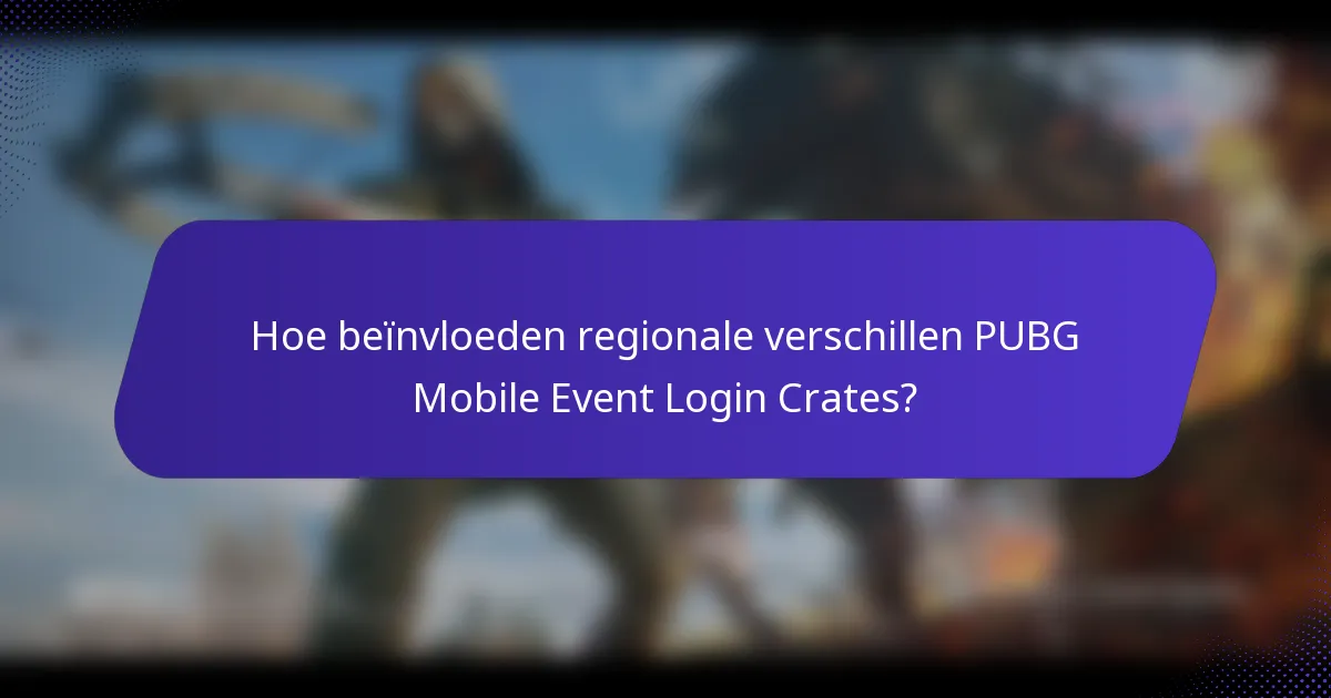 Hoe beïnvloeden regionale verschillen PUBG Mobile Event Login Crates?