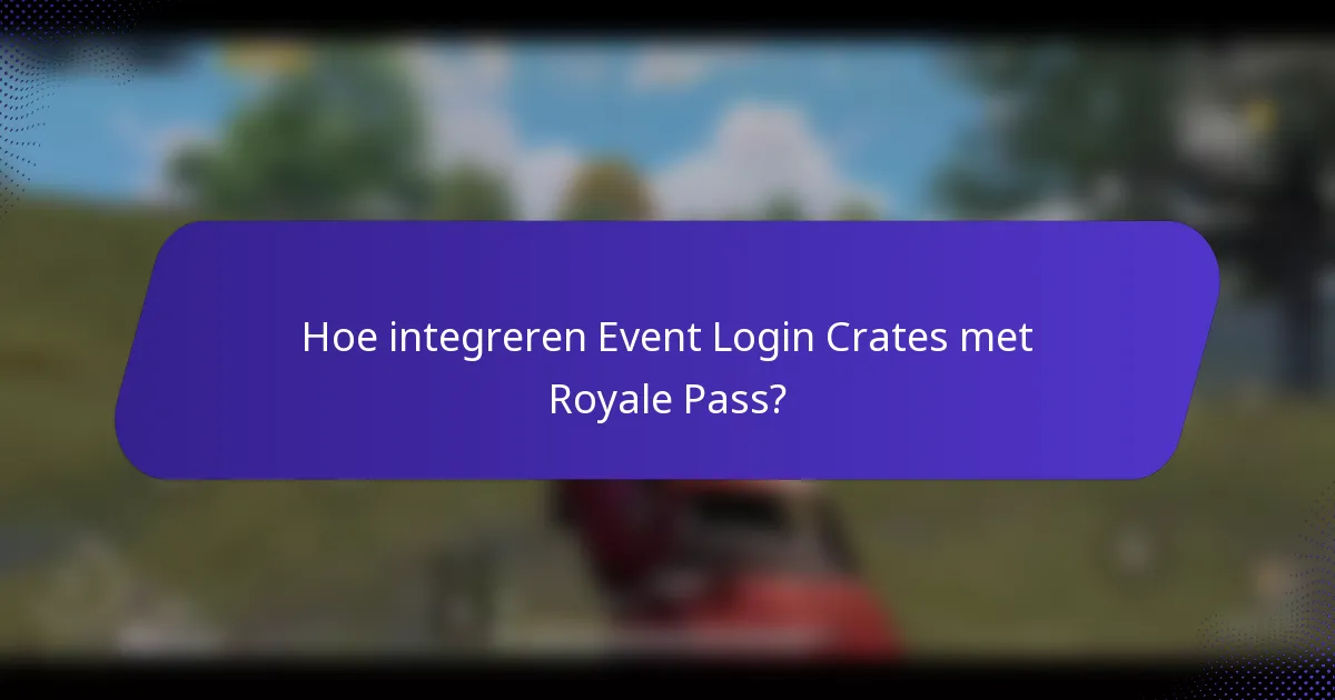 Hoe integreren Event Login Crates met Royale Pass?