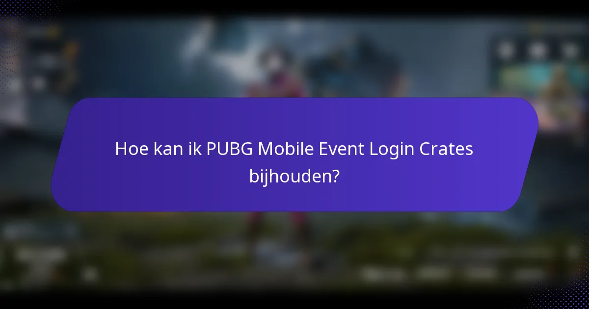 Hoe kan ik PUBG Mobile Event Login Crates bijhouden?