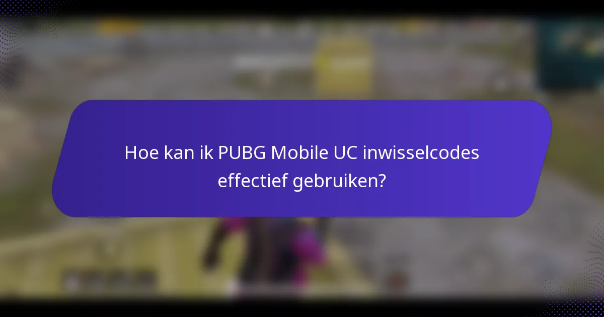 Hoe kan ik PUBG Mobile UC inwisselcodes effectief gebruiken?