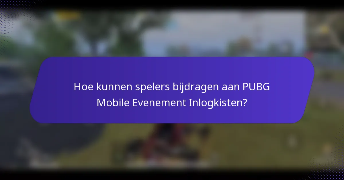 Hoe kunnen spelers bijdragen aan PUBG Mobile Evenement Inlogkisten?