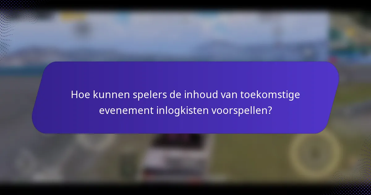 Hoe kunnen spelers de inhoud van toekomstige evenement inlogkisten voorspellen?