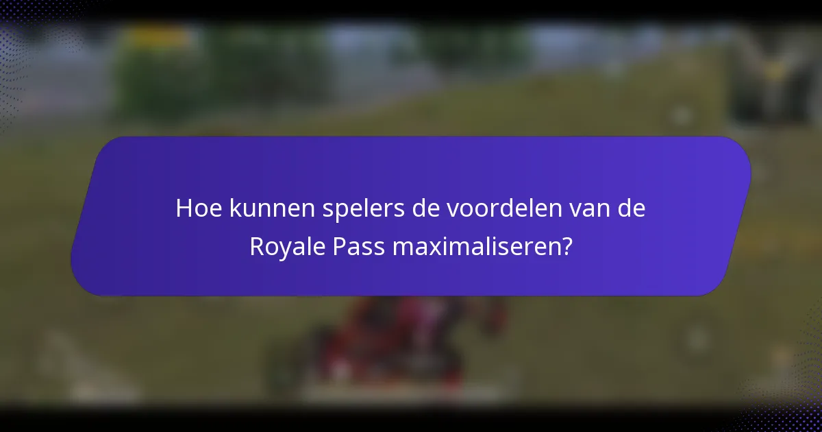 Hoe kunnen spelers de voordelen van de Royale Pass maximaliseren?