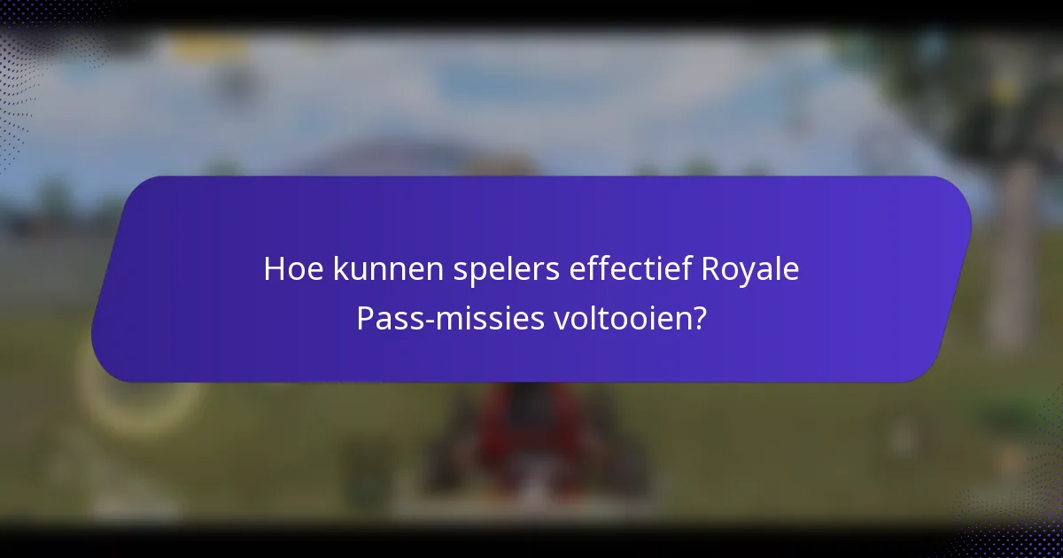 Hoe kunnen spelers effectief Royale Pass-missies voltooien?