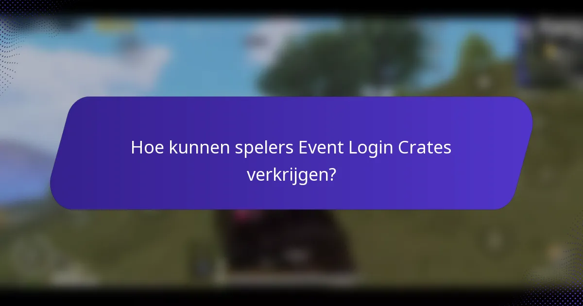 Hoe kunnen spelers Event Login Crates verkrijgen?
