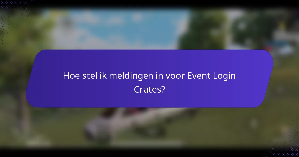 Hoe stel ik meldingen in voor Event Login Crates?