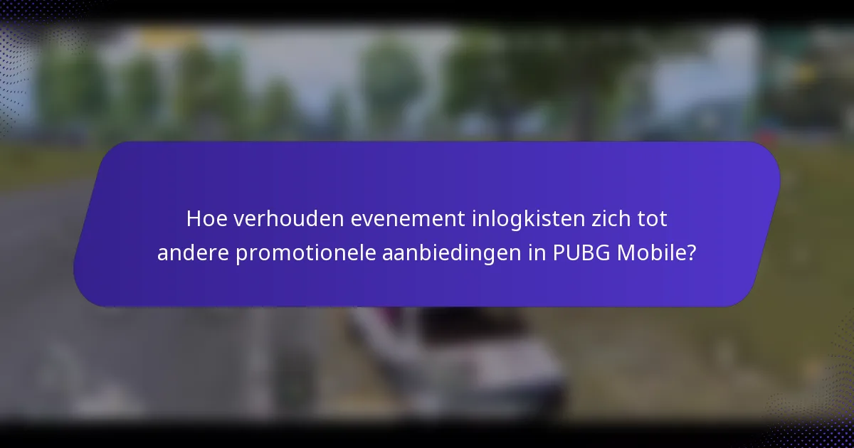 Hoe verhouden evenement inlogkisten zich tot andere promotionele aanbiedingen in PUBG Mobile?