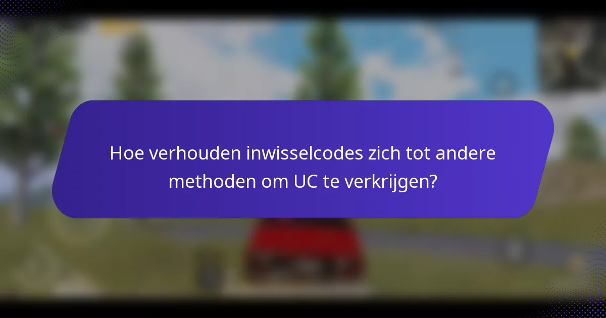 Hoe verhouden inwisselcodes zich tot andere methoden om UC te verkrijgen?