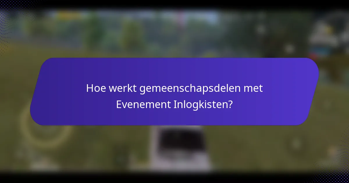 Hoe werkt gemeenschapsdelen met Evenement Inlogkisten?