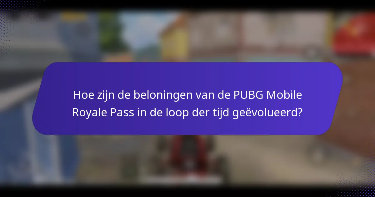 Hoe zijn de beloningen van de PUBG Mobile Royale Pass in de loop der tijd geëvolueerd?