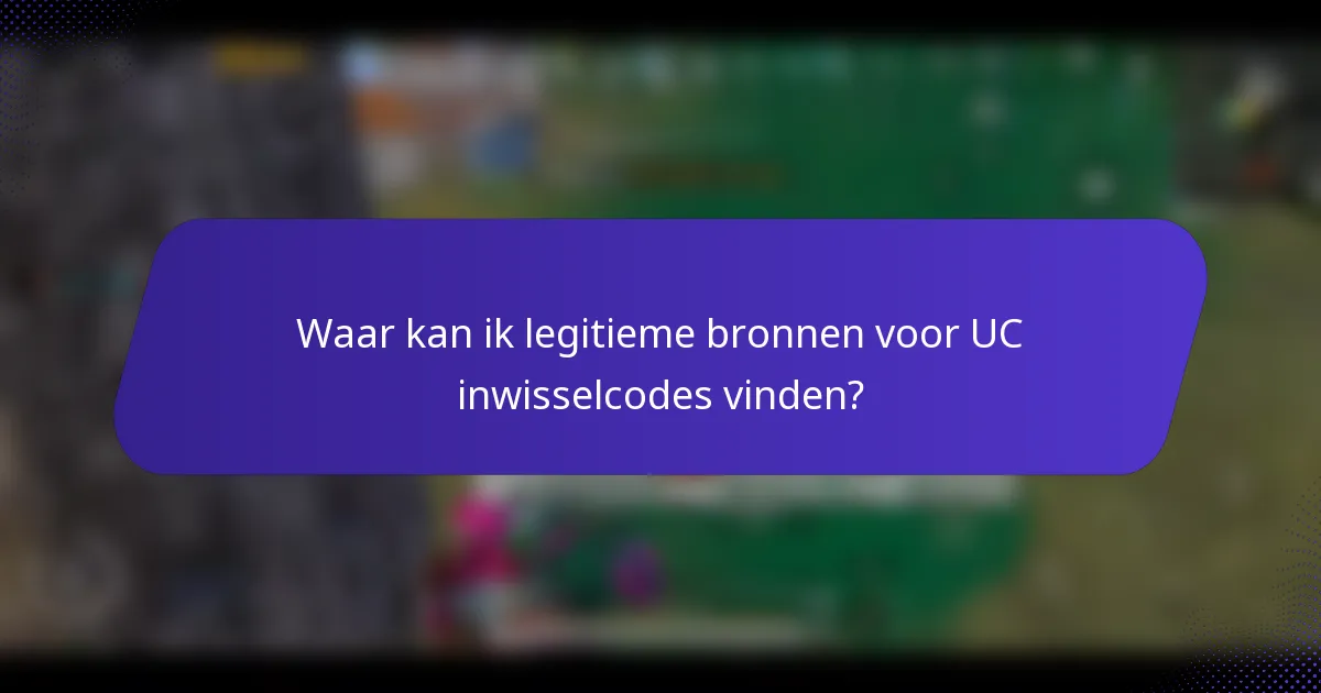Waar kan ik legitieme bronnen voor UC inwisselcodes vinden?