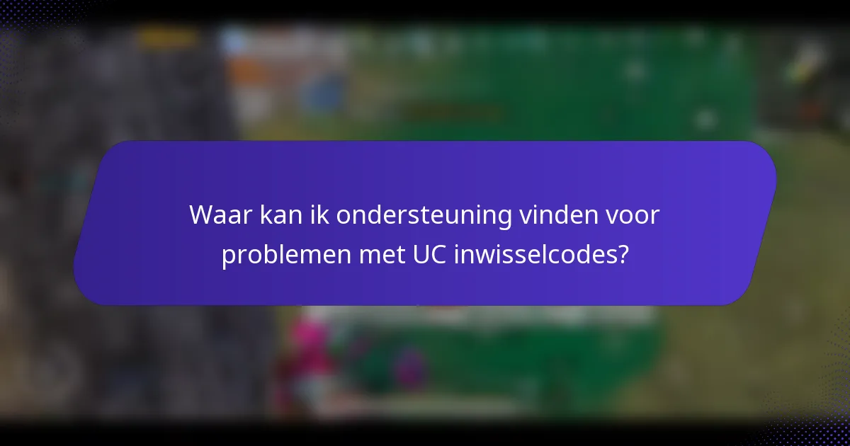 Waar kan ik ondersteuning vinden voor problemen met UC inwisselcodes?