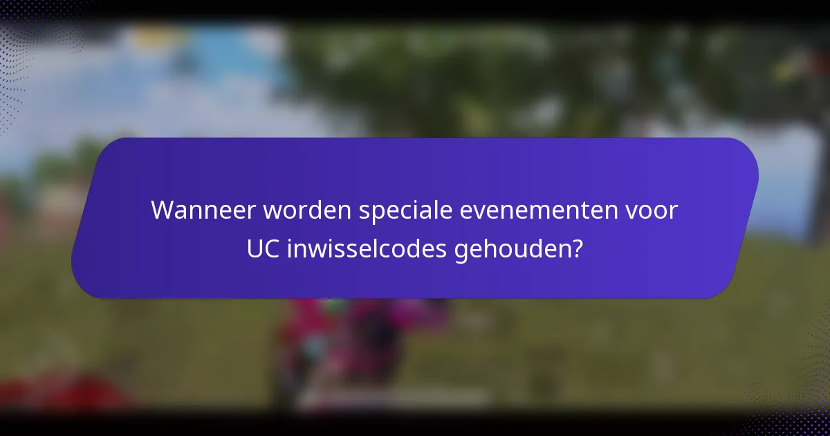 Wanneer worden speciale evenementen voor UC inwisselcodes gehouden?