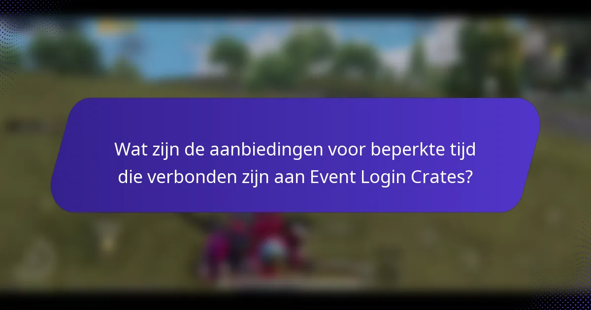 Wat zijn de aanbiedingen voor beperkte tijd die verbonden zijn aan Event Login Crates?