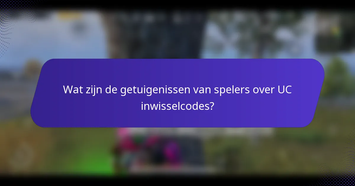 Wat zijn de getuigenissen van spelers over UC inwisselcodes?