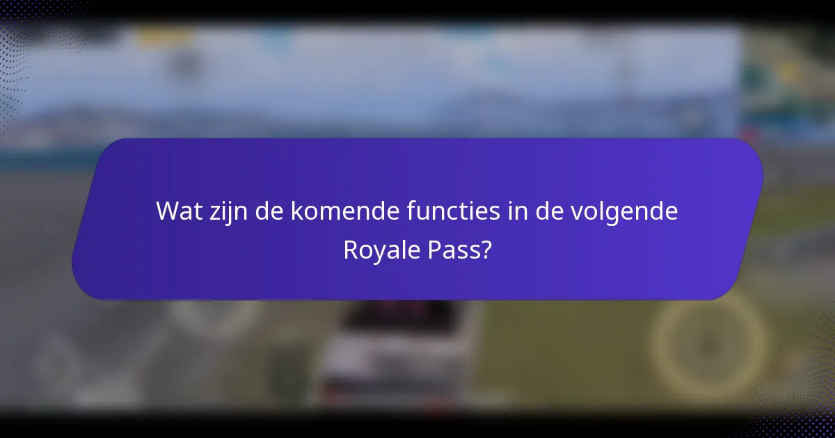 Wat zijn de komende functies in de volgende Royale Pass?