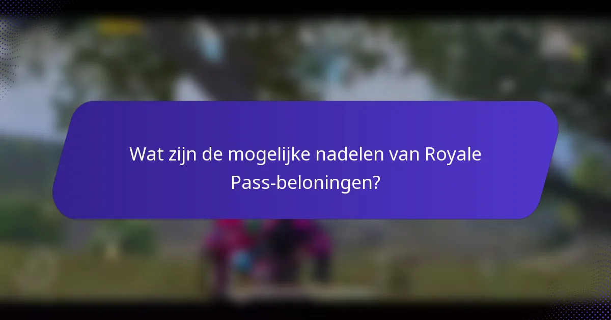 Wat zijn de mogelijke nadelen van Royale Pass-beloningen?