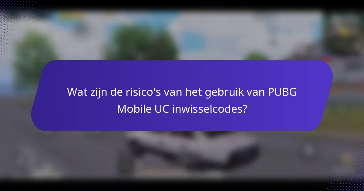 Wat zijn de risico's van het gebruik van PUBG Mobile UC inwisselcodes?
