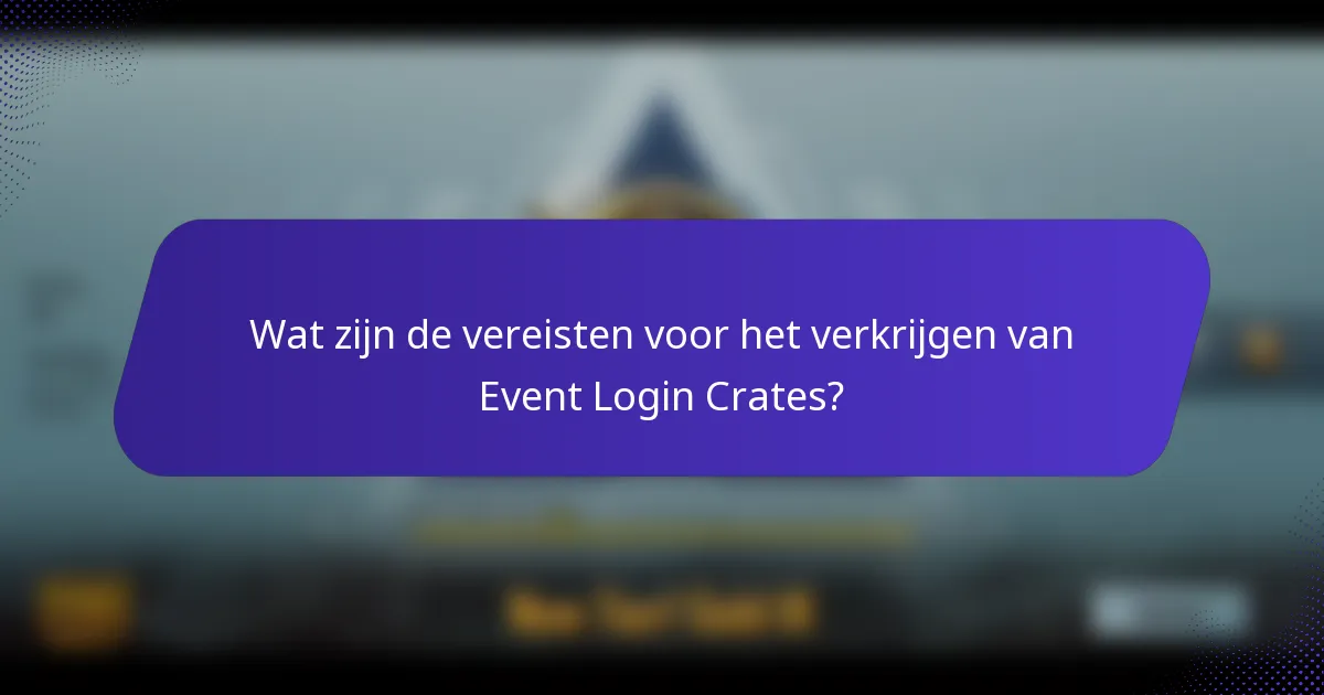 Wat zijn de vereisten voor het verkrijgen van Event Login Crates?