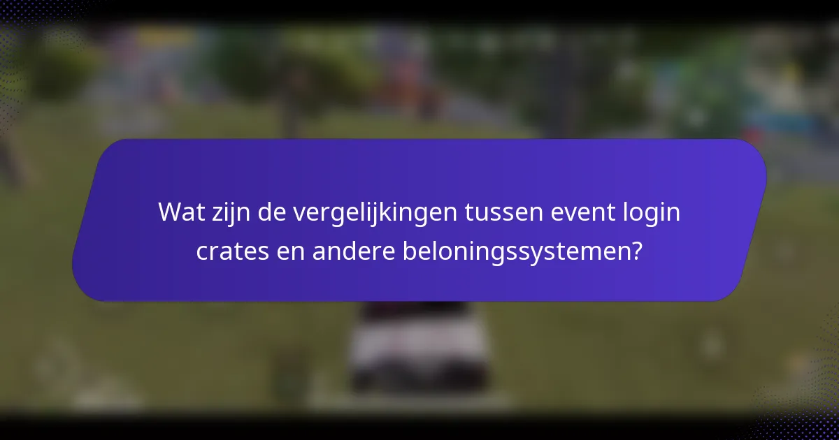 Wat zijn de vergelijkingen tussen event login crates en andere beloningssystemen?