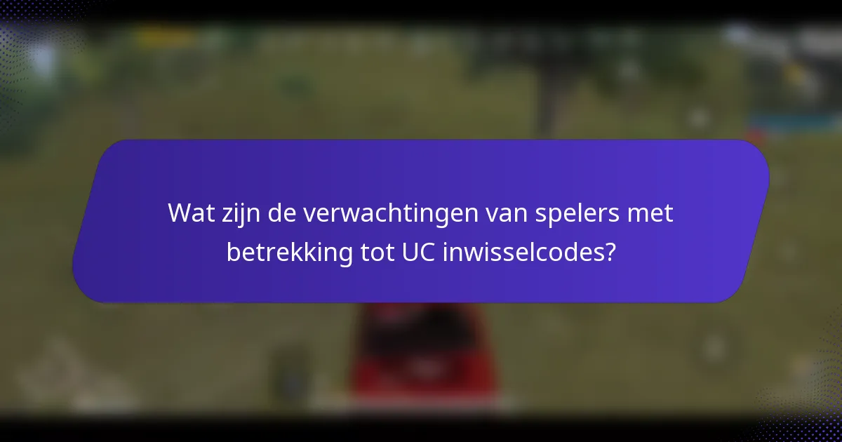 Wat zijn de verwachtingen van spelers met betrekking tot UC inwisselcodes?