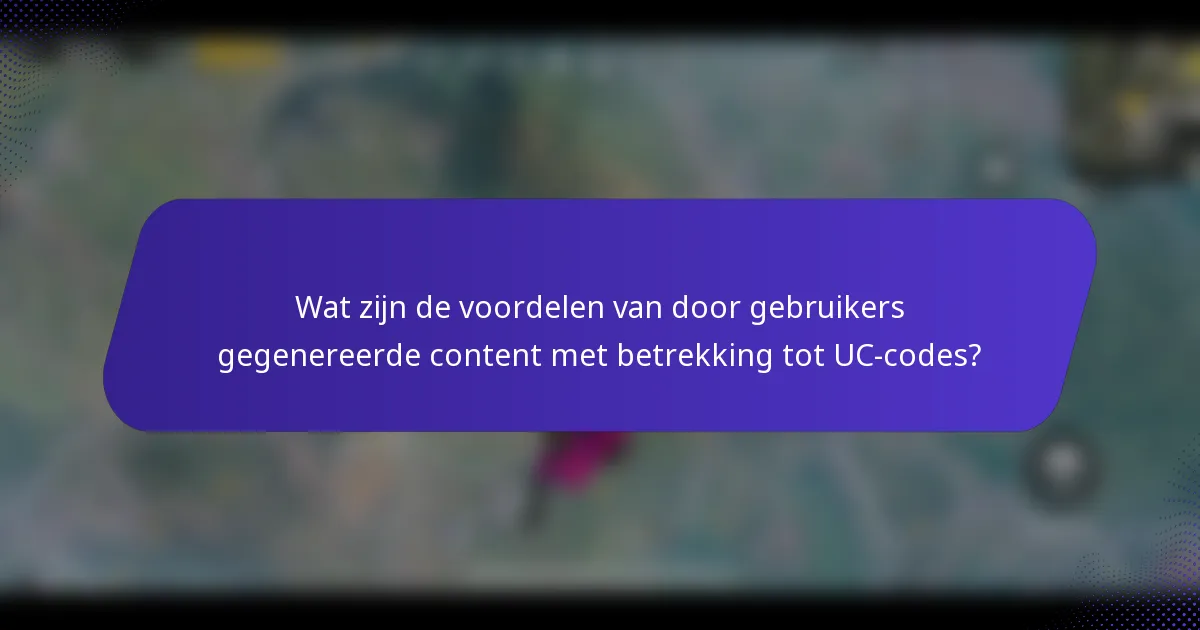 Wat zijn de voordelen van door gebruikers gegenereerde content met betrekking tot UC-codes?