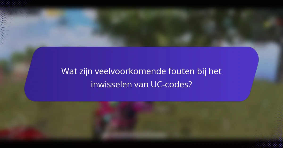 Wat zijn veelvoorkomende fouten bij het inwisselen van UC-codes?