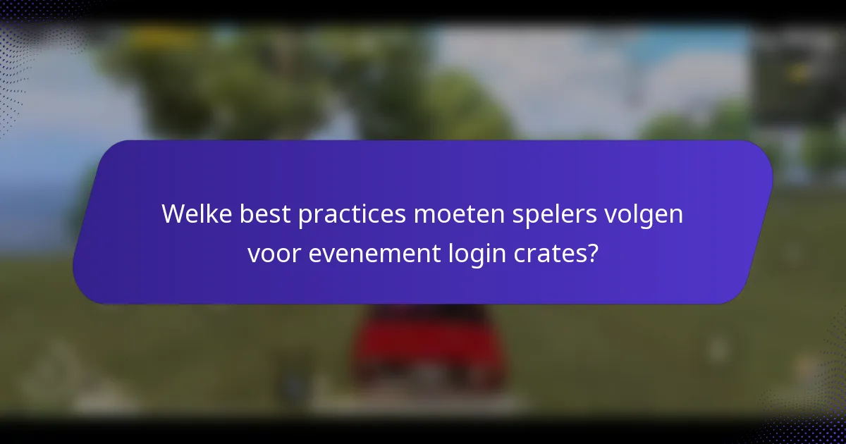 Welke best practices moeten spelers volgen voor evenement login crates?