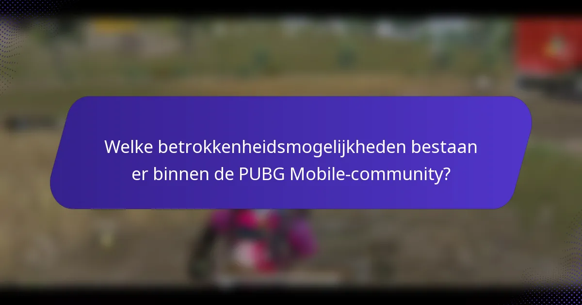Welke betrokkenheidsmogelijkheden bestaan er binnen de PUBG Mobile-community?