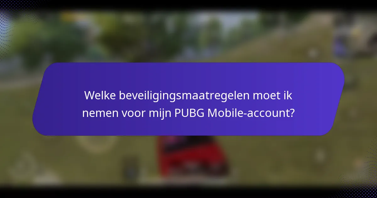 Welke beveiligingsmaatregelen moet ik nemen voor mijn PUBG Mobile-account?