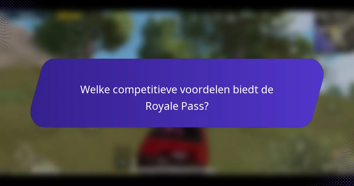 Welke competitieve voordelen biedt de Royale Pass?