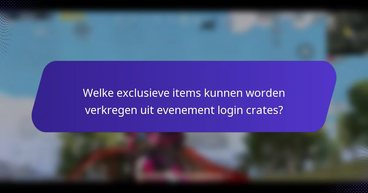 Welke exclusieve items kunnen worden verkregen uit evenement login crates?