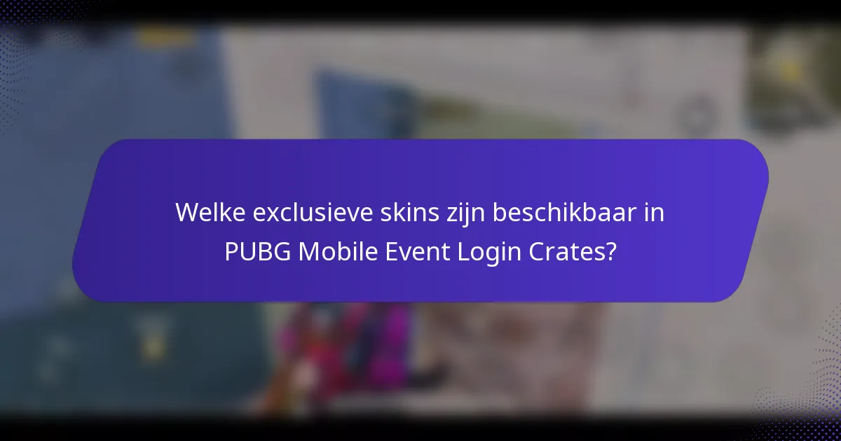 Welke exclusieve skins zijn beschikbaar in PUBG Mobile Event Login Crates?