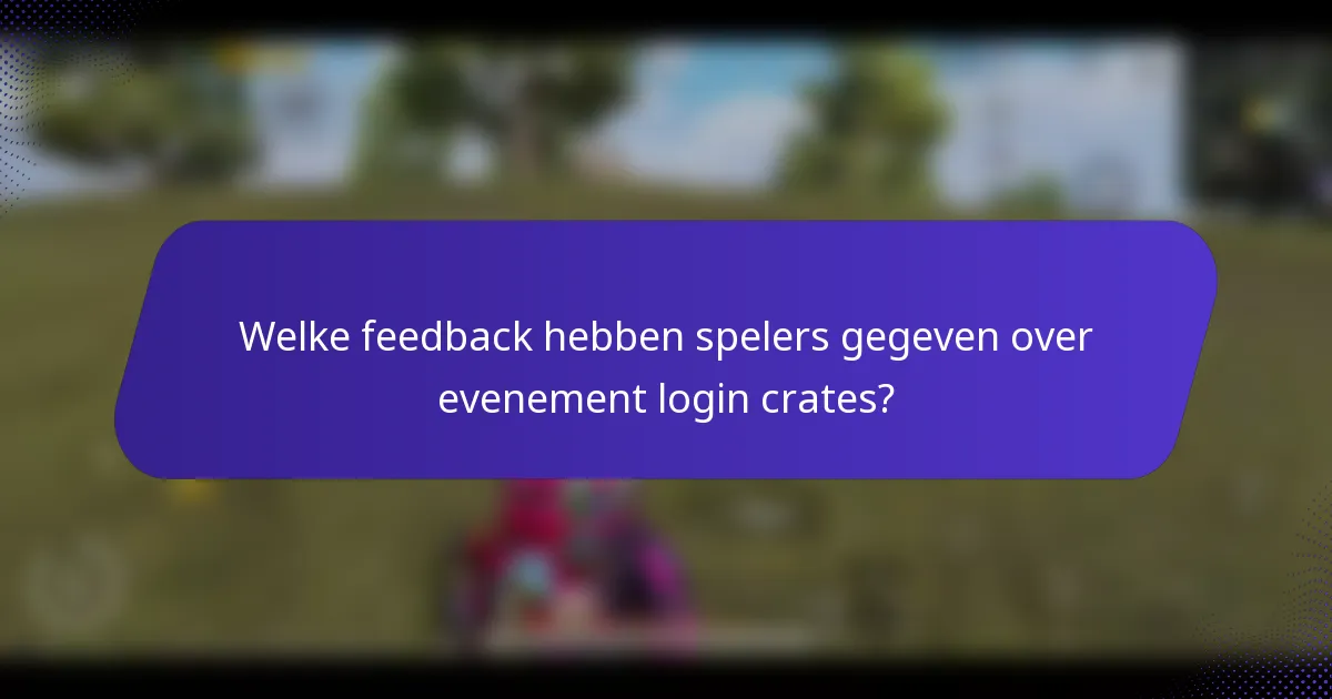 Welke feedback hebben spelers gegeven over evenement login crates?