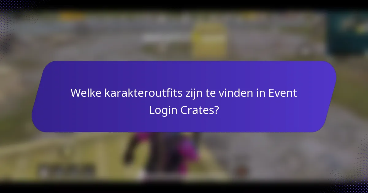 Welke karakteroutfits zijn te vinden in Event Login Crates?