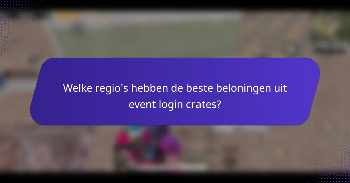 Welke regio's hebben de beste beloningen uit event login crates?