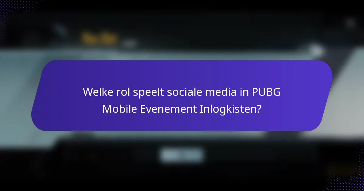 Welke rol speelt sociale media in PUBG Mobile Evenement Inlogkisten?