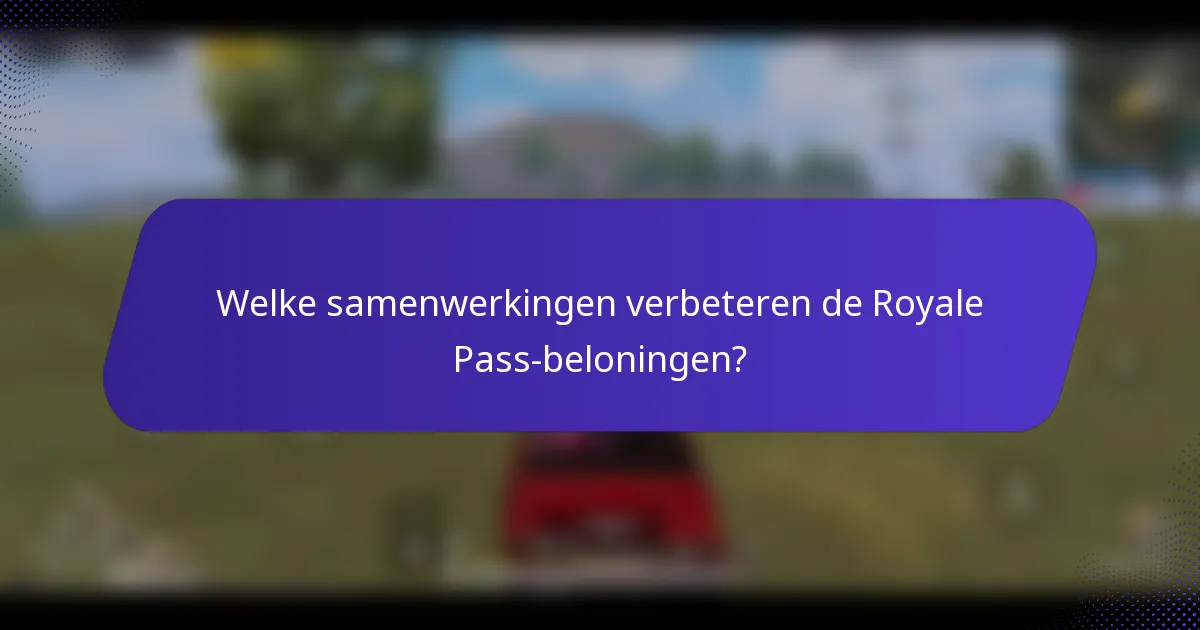 Welke samenwerkingen verbeteren de Royale Pass-beloningen?
