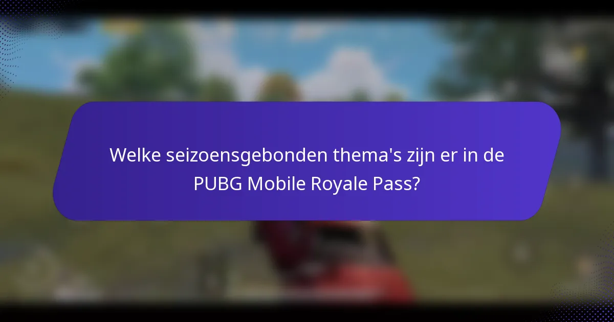 Welke seizoensgebonden thema's zijn er in de PUBG Mobile Royale Pass?
