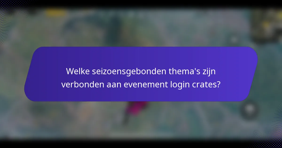 Welke seizoensgebonden thema's zijn verbonden aan evenement login crates?