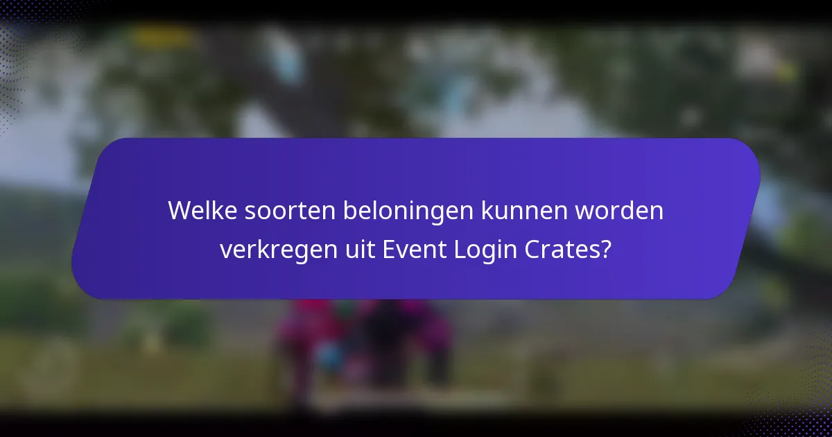 Welke soorten beloningen kunnen worden verkregen uit Event Login Crates?
