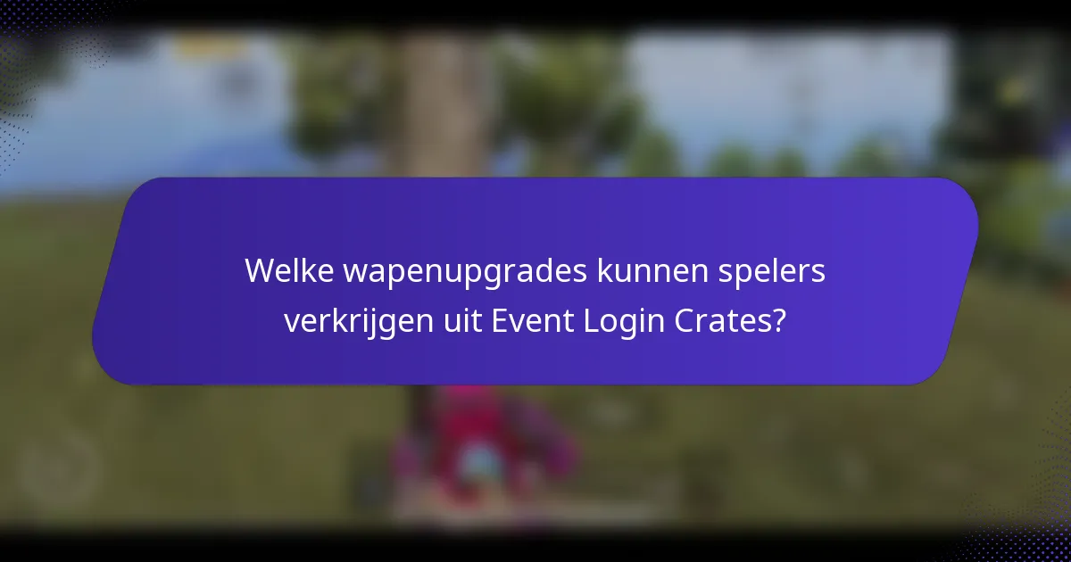 Welke wapenupgrades kunnen spelers verkrijgen uit Event Login Crates?